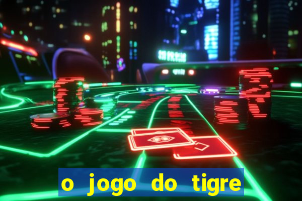 o jogo do tigre da dinheiro